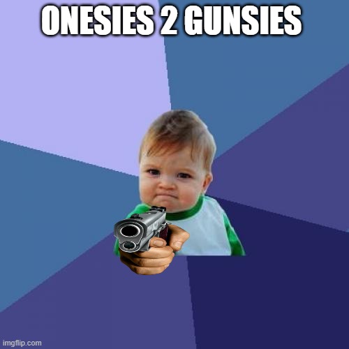 Mom and Dad's Success Kid |  ONESIES 2 GUNSIES | image tagged in memes,success kid,chuck norris guns,guns,gun | made w/ Imgflip meme maker
