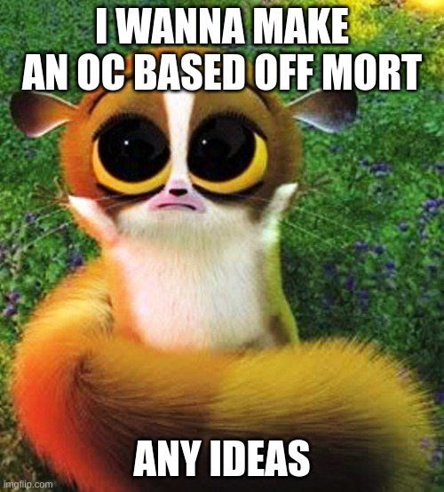 mort moment | I WANNA MAKE AN OC BASED OFF MORT; ANY IDEAS | image tagged in memes,funny,mort,madagascar,oc,ocs | made w/ Imgflip meme maker