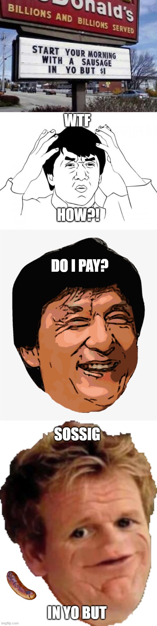 WTF; HOW?! DO I PAY? SOSSIG; IN YO BUT | image tagged in memes,jackie chan wtf | made w/ Imgflip meme maker