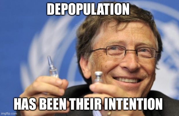 Bill Gates loves Vaccines | DEPOPULATION HAS BEEN THEIR INTENTION | image tagged in bill gates loves vaccines | made w/ Imgflip meme maker