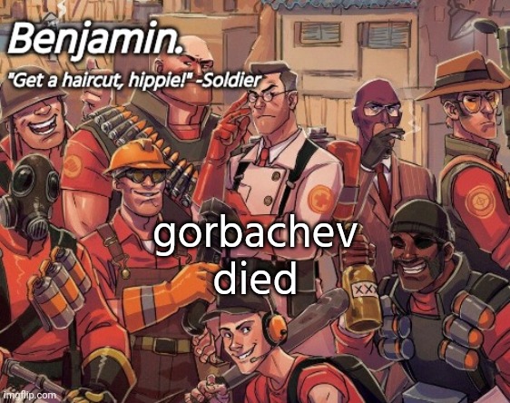 tf2 temp | gorbachev died | image tagged in tf2 temp | made w/ Imgflip meme maker