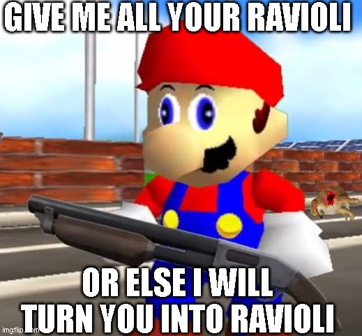 mario wants ravioli NOW | GIVE ME ALL YOUR RAVIOLI; OR ELSE I WILL TURN YOU INTO RAVIOLI | image tagged in memes,mario | made w/ Imgflip meme maker