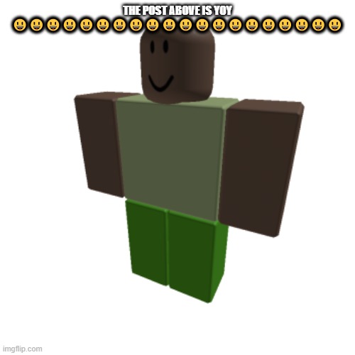 Roblox oc | THE POST ABOVE IS YOY 😃😃😃😃😃😃😃😃😃😃😃😃😃😃😃😃😃😃😃😃 | image tagged in roblox oc | made w/ Imgflip meme maker