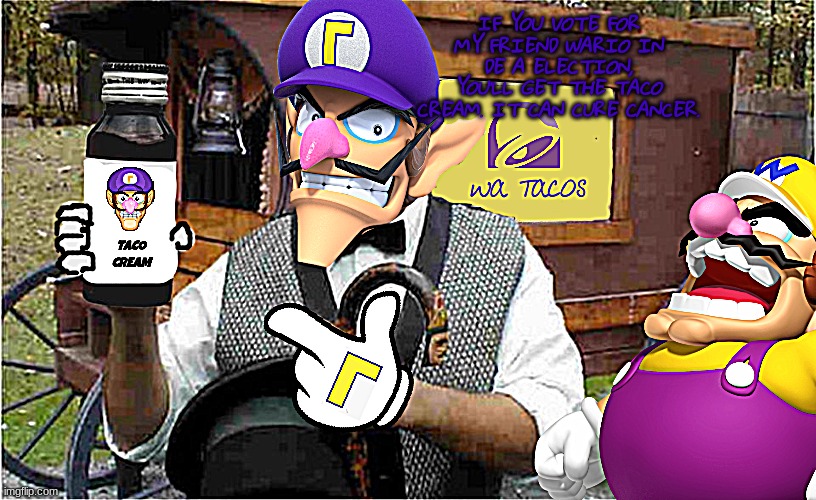 Vote for jemy in the election, do not waste your vote on me. | IF YOU VOTE FOR MY FRIEND WARIO IN DE A ELECTION, YOU'LL GET THE TACO CREAM. IT CAN CURE CANCER. | image tagged in taco cream,waluigi taco stand,waluigi,wario | made w/ Imgflip meme maker