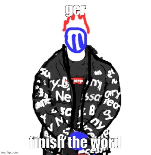 Soul Drip | ger; finish the word | image tagged in soul drip | made w/ Imgflip meme maker