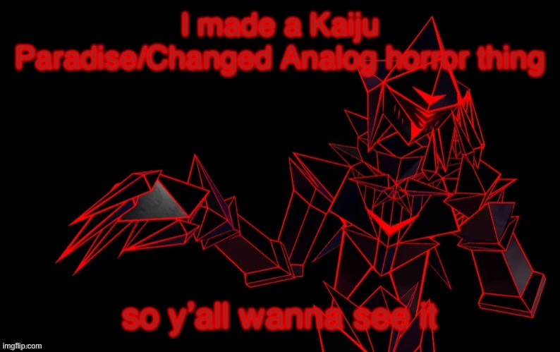 blush | I made a Kaiju Paradise/Changed Analog horror thing; so y’all wanna see it | image tagged in blush | made w/ Imgflip meme maker