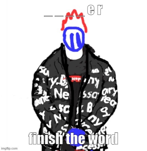 Soul Drip | _ _ _ _ e r; finish the word | image tagged in soul drip | made w/ Imgflip meme maker