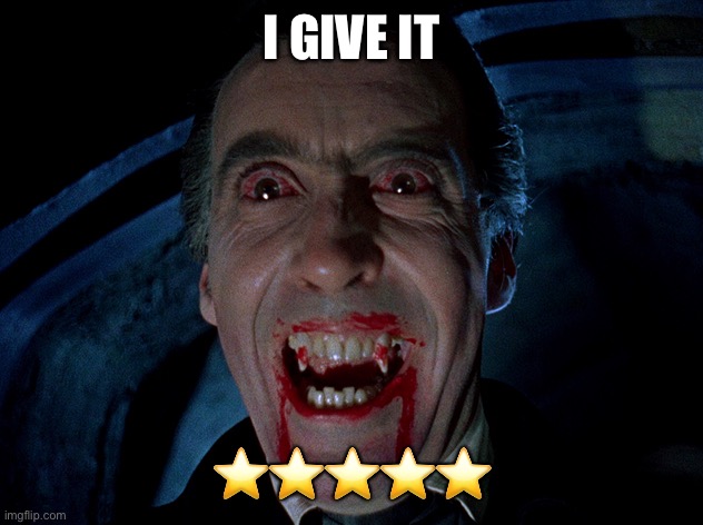 vampire | I GIVE IT ⭐️⭐️⭐️⭐️⭐️ | image tagged in vampire | made w/ Imgflip meme maker