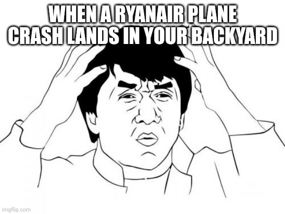 Thank you for flying Ryanair |  WHEN A RYANAIR PLANE CRASH LANDS IN YOUR BACKYARD | image tagged in memes,jackie chan wtf,ryanair,backyard | made w/ Imgflip meme maker