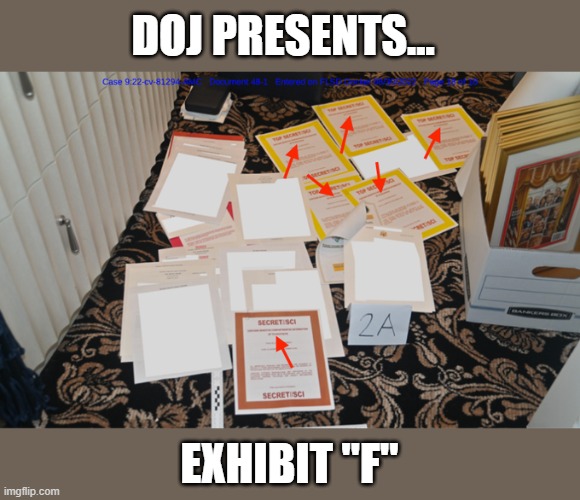 DOJ produces photo of stolen Secret & Top Secret seized from MAL | DOJ PRESENTS... EXHIBIT "F" | image tagged in trump,the big lie,espionage,stolen documents,mar a lago,criminal | made w/ Imgflip meme maker