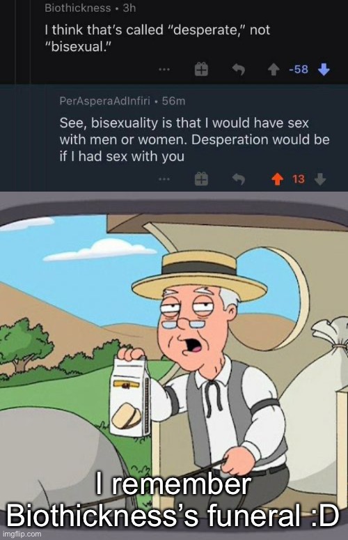 That was brutal, no matter your stance on LGBTQ | I remember Biothickness’s funeral :D | image tagged in memes,pepperidge farm remembers | made w/ Imgflip meme maker