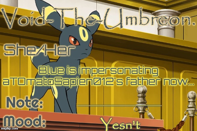 Void-The-Umbreon. Template | Blue is impersonating aTOmatoSapien012's father now... AAAAAAAAAAAAAAAAAAAAAAAAAAAAAAAAAAAAAAAAAAAAAAAAAAAAAAAAAAAAAAAAAAAAAAAAAAAAAAAAAAAAAAAAAAAAAAAAAAAAAAAAAAAAAAAAAAAAAAAAAAAAAAAAAAAAAAAAAAAAAAAAAAAAAAAAAAAAAAAAAAAAAAAAAAAAAAAAAAAAAAAAAAAAAAAAAAAAAAAAAAAAAAAAAAAAAAAAAAAAAAAAAAAAAAAAAAAAAAAAAAAAAAAAAAAAAAAAAAAAAAAAAAAAAAAAAAAAAAAAAAAAAAAA; Yesn't | image tagged in void-the-umbreon template | made w/ Imgflip meme maker