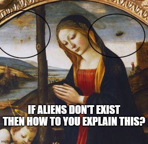 Now how do you explain this? | IF ALIENS DON'T EXIST THEN HOW TO YOU EXPLAIN THIS? | image tagged in ancient aliens | made w/ Imgflip meme maker