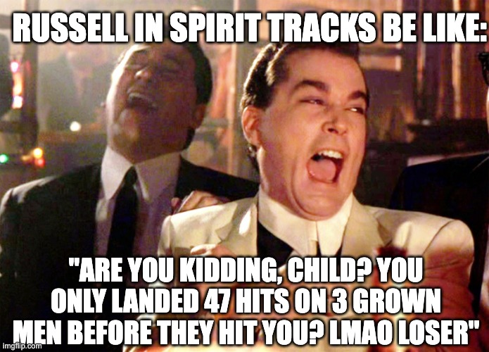 Two Laughing Men | RUSSELL IN SPIRIT TRACKS BE LIKE:; "ARE YOU KIDDING, CHILD? YOU ONLY LANDED 47 HITS ON 3 GROWN MEN BEFORE THEY HIT YOU? LMAO LOSER" | image tagged in two laughing men,spirit tracks,npc,child,fighting | made w/ Imgflip meme maker
