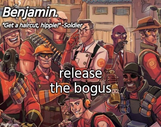 tf2 temp | release the bogus | image tagged in tf2 temp | made w/ Imgflip meme maker