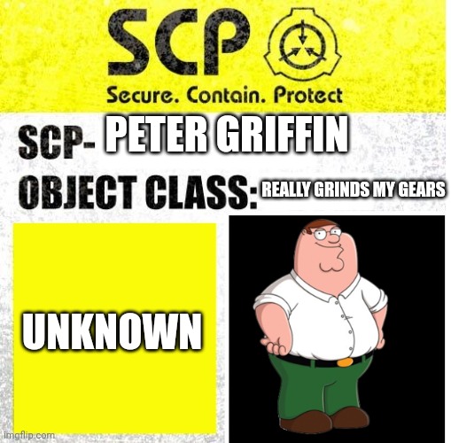 Haha Yes | PETER GRIFFIN; REALLY GRINDS MY GEARS; UNKNOWN | image tagged in scp sign generator | made w/ Imgflip meme maker
