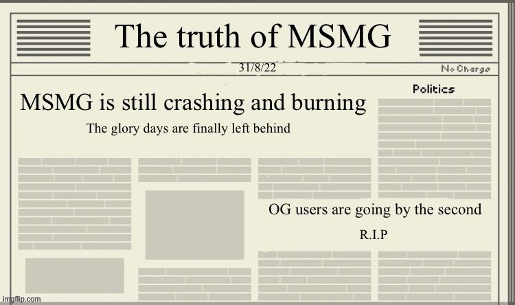 The truth of MSMG | 31/8/22; MSMG is still crashing and burning; The glory days are finally left behind; OG users are going by the second; R.I.P | image tagged in the truth of msmg | made w/ Imgflip meme maker
