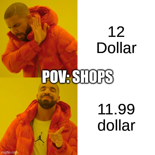 Drake Hotline Bling | 12 Dollar; POV: SHOPS; 11.99 dollar | image tagged in memes,drake hotline bling | made w/ Imgflip meme maker