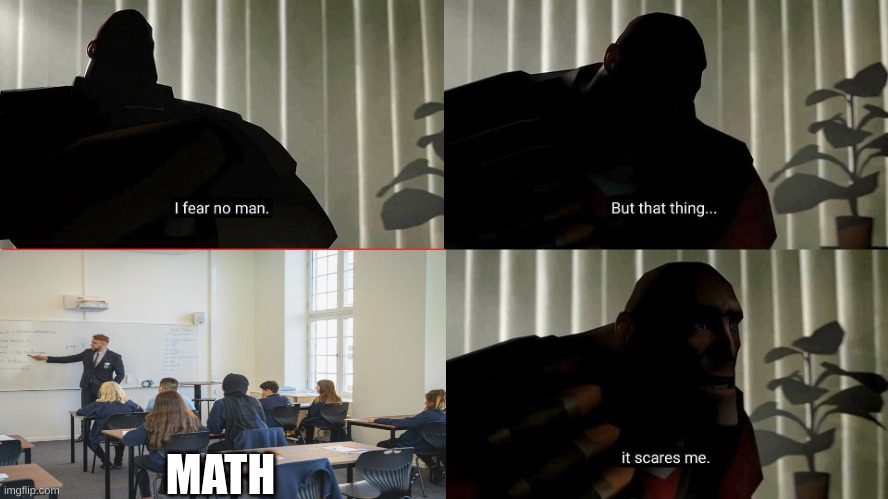 math | MATH | image tagged in tf2 heavy i fear no man | made w/ Imgflip meme maker