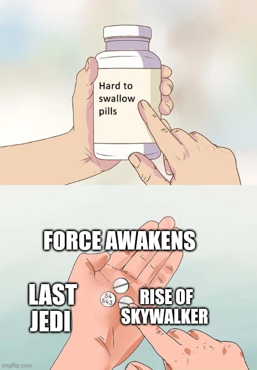 Very hard to swallow pills | FORCE AWAKENS; RISE OF SKYWALKER; LAST JEDI | image tagged in memes,hard to swallow pills,star wars,sequels,sequel,star wars meme | made w/ Imgflip meme maker