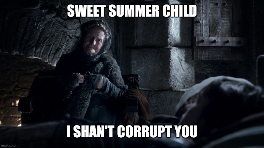 sweet summer child | SWEET SUMMER CHILD I SHAN'T CORRUPT YOU | image tagged in sweet summer child | made w/ Imgflip meme maker