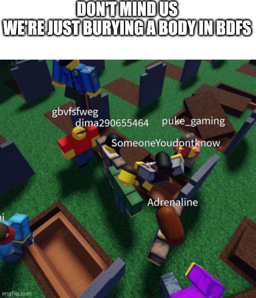 I'm the one with the green shirt | DON'T MIND US
WE'RE JUST BURYING A BODY IN BDFS | image tagged in roblox,memes,be dead forever simulator,funeral,hide the evidence | made w/ Imgflip meme maker