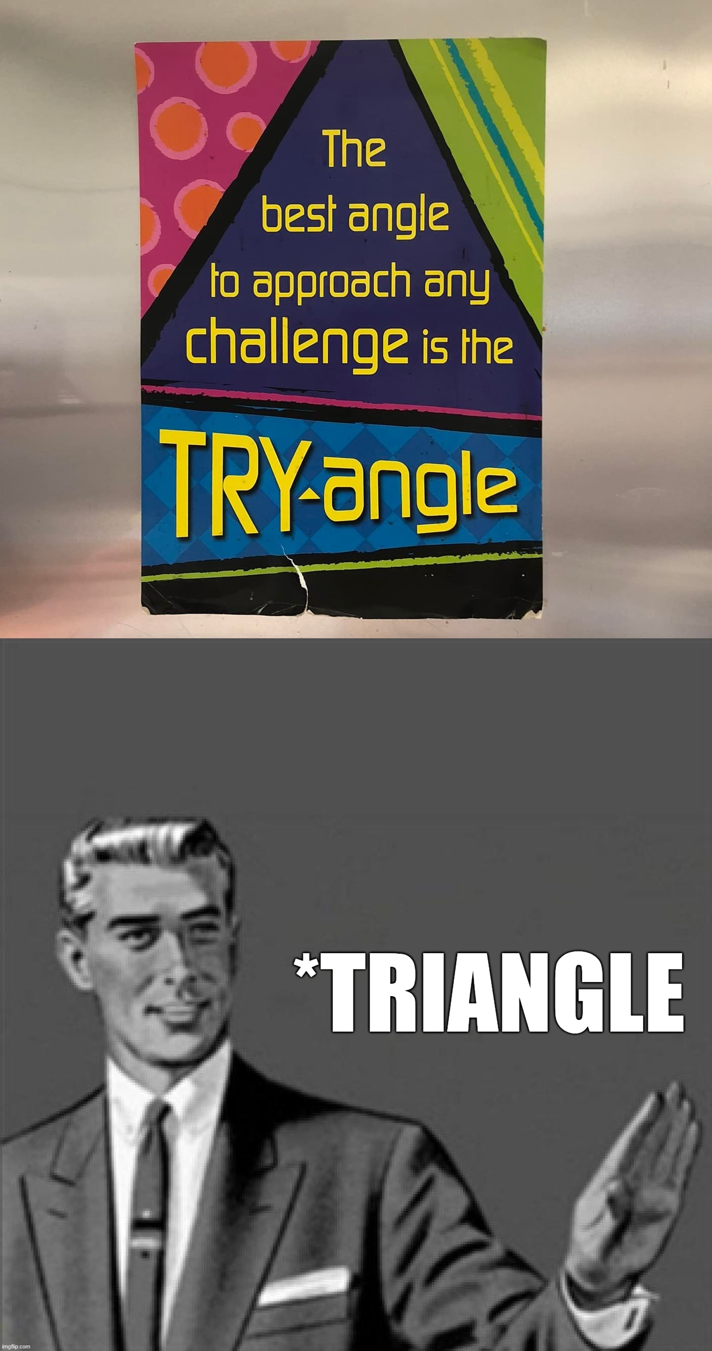 *TRIANGLE | image tagged in correction guy,meme,memes,humor | made w/ Imgflip meme maker