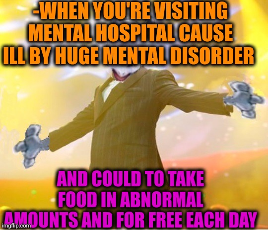 -Cheat code on food. | -WHEN YOU'RE VISITING MENTAL HOSPITAL CAUSE ILL BY HUGE MENTAL DISORDER; AND COULD TO TAKE FOOD IN ABNORMAL AMOUNTS AND FOR FREE EACH DAY | image tagged in alien suggesting space joy,mental illness,spiderman hospital,food memes,it's free real estate,so true | made w/ Imgflip meme maker