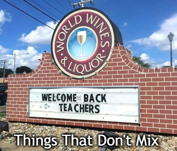 Cheers! |  Things That Don't Mix | image tagged in fun,funny signs,lol,liquor,teachers,signs/billboards | made w/ Imgflip meme maker