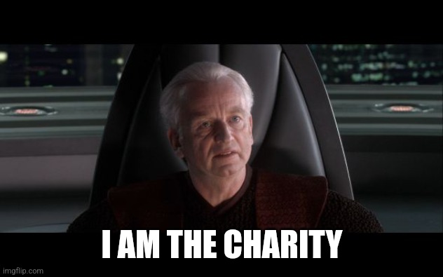 I am the Senate | I AM THE CHARITY | image tagged in i am the senate | made w/ Imgflip meme maker