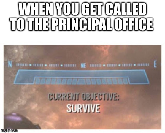 OH NO | WHEN YOU GET CALLED TO THE PRINCIPAL OFFICE | image tagged in oh no,current objective survive | made w/ Imgflip meme maker