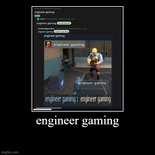 engineer gaming | image tagged in funny,demotivationals,engineer gaming,team fortress 2 | made w/ Imgflip demotivational maker