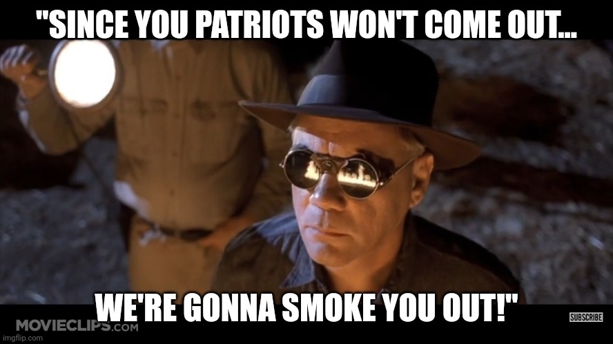 Biden's vision for America! | "SINCE YOU PATRIOTS WON'T COME OUT... WE'RE GONNA SMOKE YOU OUT!" | image tagged in joe biden,fbi,thugs | made w/ Imgflip meme maker