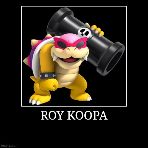 Roy Koopa | ROY KOOPA | | image tagged in demotivationals,super mario bros,roy koopa | made w/ Imgflip demotivational maker