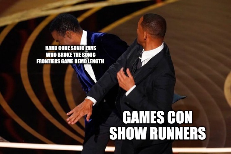 I'm gonna poke fun at the hard Core Sonic fans | HARD CORE SONIC FANS WHO BROKE THE SONIC FRONTIERS GAME DEMO LENGTH; GAMES CON SHOW RUNNERS | image tagged in will smith slap,sonic frontiers,sonic the hedgehog | made w/ Imgflip meme maker