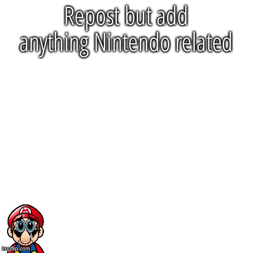 Blank Transparent Square | Repost but add anything Nintendo related | image tagged in memes,blank transparent square | made w/ Imgflip meme maker