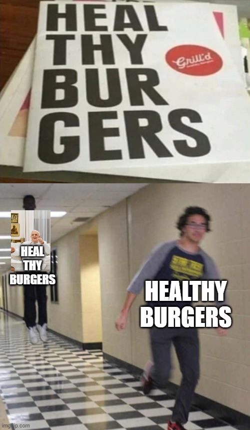 heal thy accursed burgers | HEAL THY BURGERS; HEALTHY BURGERS | image tagged in floating boy chasing running boy,heal thy burgers,memes,funny,bad grammar and spelling memes,headlines | made w/ Imgflip meme maker