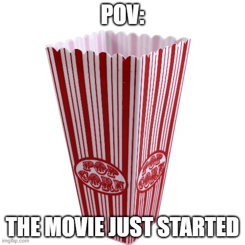 wenomechainasama | POV:; THE MOVIE JUST STARTED | image tagged in fun,scumbag | made w/ Imgflip meme maker