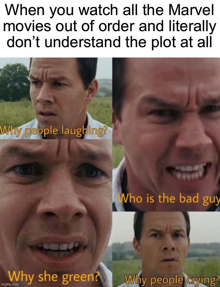 This happened to me before I watched all of them | When you watch all the Marvel movies out of order and literally don’t understand the plot at all | image tagged in memes,funny,marvel,confusion,wtf,true story | made w/ Imgflip meme maker