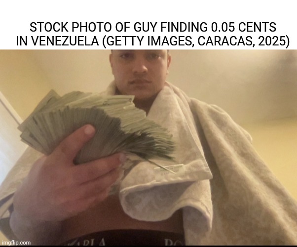 Mah money and mah bible | STOCK PHOTO OF GUY FINDING 0.05 CENTS IN VENEZUELA (GETTY IMAGES, CARACAS, 2025) | image tagged in money,venezuela | made w/ Imgflip meme maker