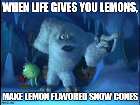 if you know, you know | WHEN LIFE GIVES YOU LEMONS, MAKE LEMON FLAVORED SNOW CONES | image tagged in monsters inc yeti | made w/ Imgflip meme maker