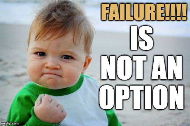 Failure is not an option | FAILURE!!!! IS NOT AN OPTION | image tagged in memes,success kid original | made w/ Imgflip meme maker