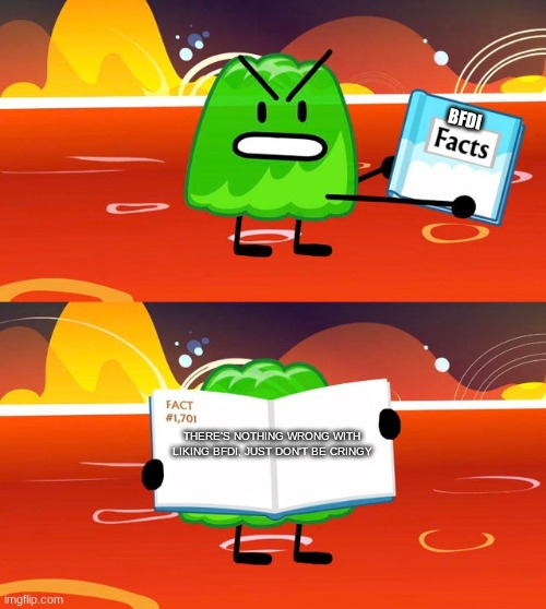 Gelatin's Book of Facts |  BFDI; THERE'S NOTHING WRONG WITH LIKING BFDI, JUST DON'T BE CRINGY | image tagged in gelatin's book of facts,bfdi,nocringe,cringe,bfb,gelatin | made w/ Imgflip meme maker