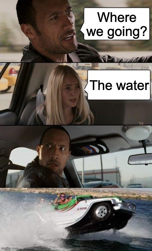 water ski taxi | Where we going? The water | image tagged in memes,the rock driving,water | made w/ Imgflip meme maker