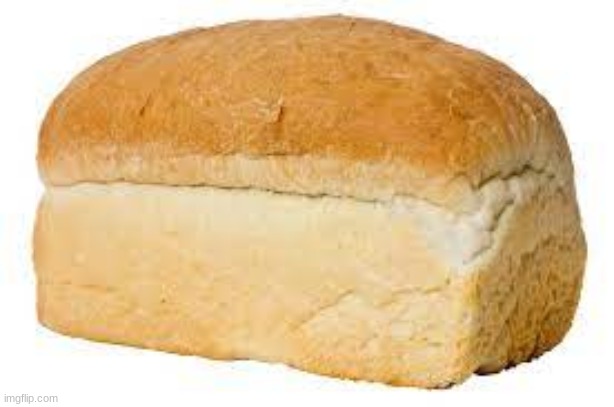 Bread | image tagged in bread,bred,yummy,hehe,yes | made w/ Imgflip meme maker