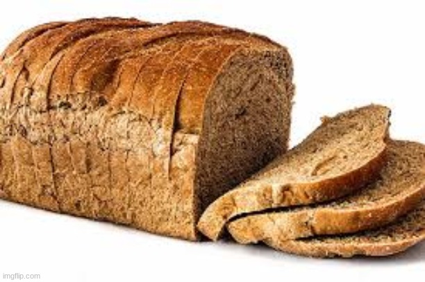 Bread | image tagged in bread,bred,yum,yummy,hehe | made w/ Imgflip meme maker