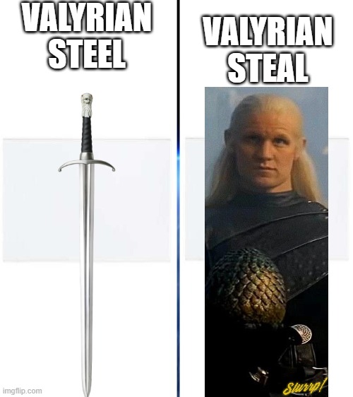 Large side by side template | VALYRIAN STEEL; VALYRIAN STEAL | image tagged in large side by side template | made w/ Imgflip meme maker