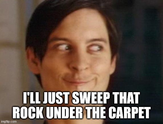 Spiderman Peter Parker Meme | I'LL JUST SWEEP THAT ROCK UNDER THE CARPET | image tagged in memes,spiderman peter parker | made w/ Imgflip meme maker