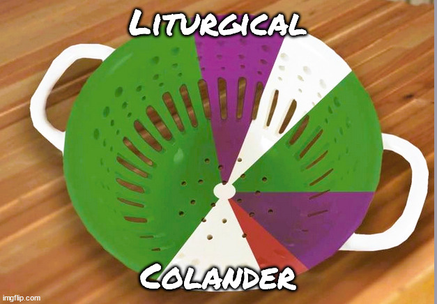 Liturgical Colander | Liturgical; Colander | image tagged in kitchen,vegetables,prepping,water,seasons,church | made w/ Imgflip meme maker