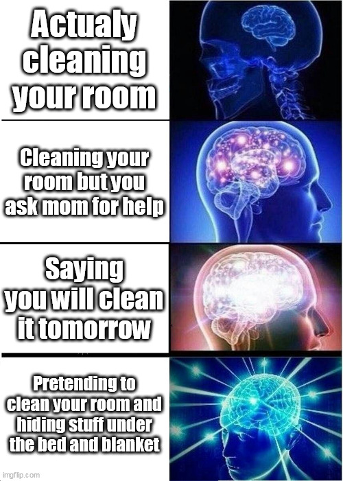 Expanding Brain Meme | Actualy cleaning your room; Cleaning your room but you ask mom for help; Saying you will clean it tomorrow; Pretending to clean your room and hiding stuff under the bed and blanket | image tagged in memes,expanding brain | made w/ Imgflip meme maker